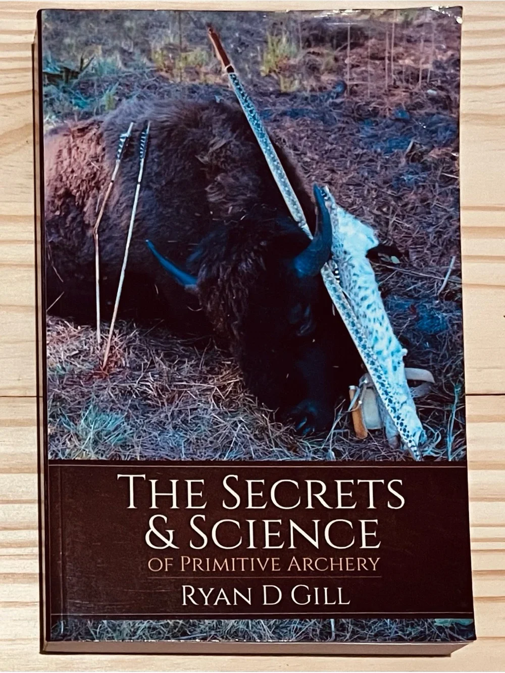 The Secrets and Science of Primitive Archery Vol 1 By Ryan Gill (Hunt Primitive)